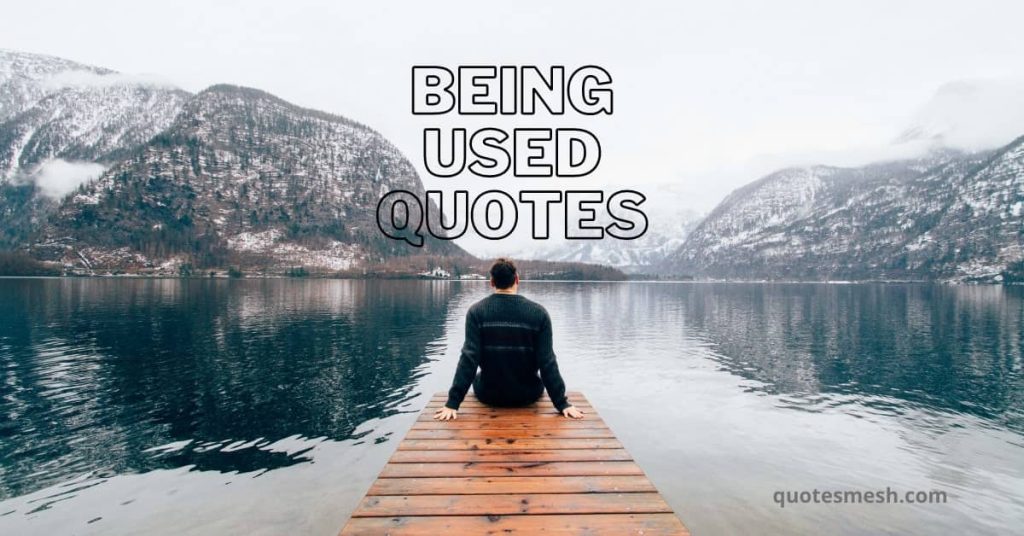 Being Used Quotes
