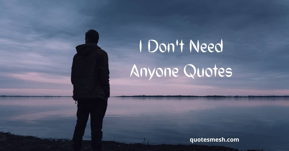 120 Best I Don't Need Anyone QuotesThat Will Motivate You - Quotes Mesh