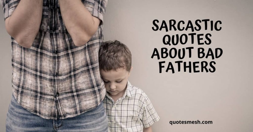 Sarcastic Quotes about Bad Fathers